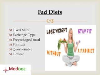 Fad Diets
                     
 Fixed Menu
 Exchange-Type
 Prepackaged-meal
 Formula
 Questionable
 Flexible
 