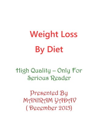 Weight Loss
By Diet
High Quality – Only For
Serious Reader
Presented By
MANIRAM YADAV
( December 2015)
 