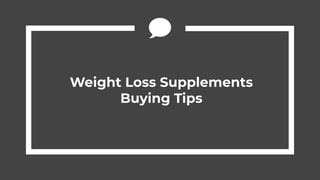 Weight Loss Supplements
Buying Tips
 