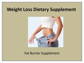 Weight Loss Dietary Supplement
Fat Burner Supplement
 