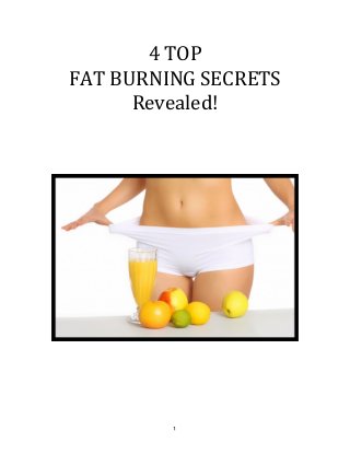 4 
TOP 
FAT 
BURNING 
SECRETS 
Revealed! 
1 
 