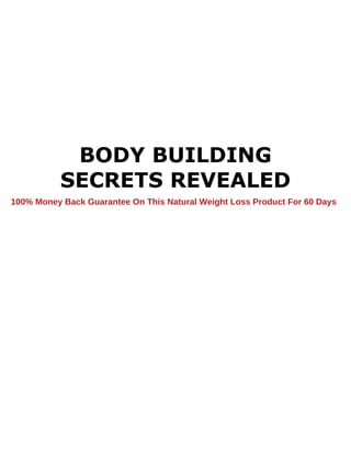 BODY BUILDING
SECRETS REVEALED
100% Money Back Guarantee On This Natural Weight Loss Product For 60 Days
 