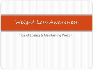 Tips of Losing & Maintaining Weight
Weight Loss Awareness
 