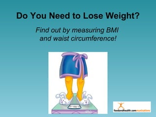 Do You Need to Lose Weight?
Find out by measuring BMI
and waist circumference!
 