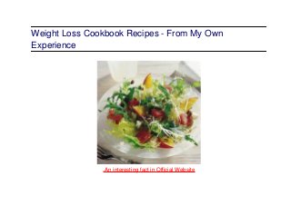 Weight Loss Cookbook Recipes - From My Own
Experience
.An interesting fact in Official Website
 