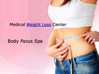 Medical Weight Loss Center
Body Focus Spa
 
