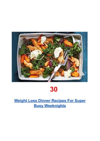30
Weight Loss Dinner Recipes For Super
Busy Weeknights
 