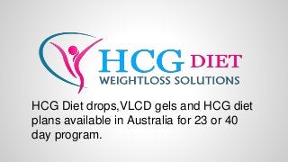 HCG Diet drops,VLCD gels and HCG diet
plans available in Australia for 23 or 40
day program.
 
