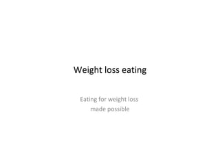 Weight loss eating Eating for weight loss  made possible 