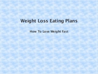 Weight Loss Eating Plans
How To Lose Weight Fast
 