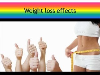 Weight loss effects
 