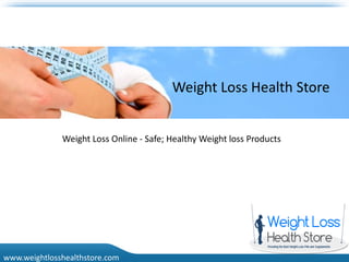 Weight Loss Health Store


              Weight Loss Online - Safe; Healthy Weight loss Products




www.weightlosshealthstore.com
 