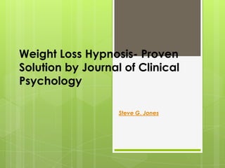 Weight Loss Hypnosis- Proven
Solution by Journal of Clinical
Psychology

                   Steve G. Jones
 