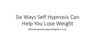 Six Ways Self Hypnosis Can
Help You Lose Weight
Balancehypnotherapynottingham.co.uk
 