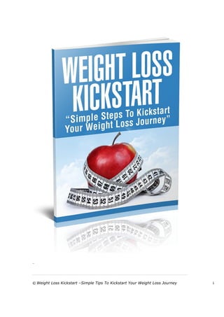 The 3
© Weight Loss Kickstart –Simple Tips To Kickstart Your Weight Loss Journey i
 