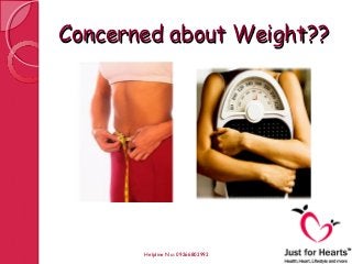 Concerned about Weight??Concerned about Weight??
Helpline No: 09266802992
 
