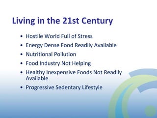 Living in the 21st Century Hostile World Full of Stress Energy Dense Food Readily Available Nutritional Pollution Food Industry Not Helping Healthy Inexpensive Foods Not Readily Available  Progressive Sedentary Lifestyle 