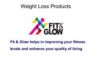 Weight Loss Products
Fit & Glow helps in improving your fitness
levels and enhance your quality of living
 