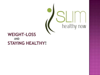 WEIGHT-LOSS
AND
STAYING HEALTHY!
 