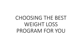 CHOOSING THE BEST
WEIGHT LOSS
PROGRAM FOR YOU
 