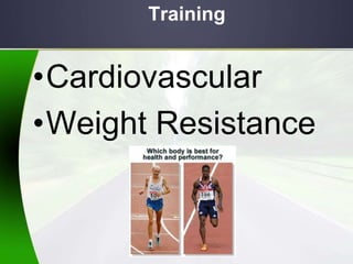 Training
•Cardiovascular
•Weight Resistance
 