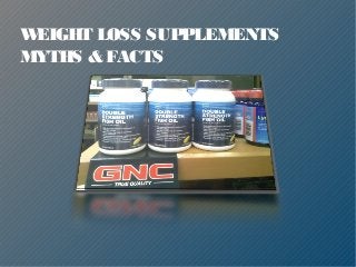 WEIGHT LOSS SUPPLEMENTS
MYTHS & FACTS
 