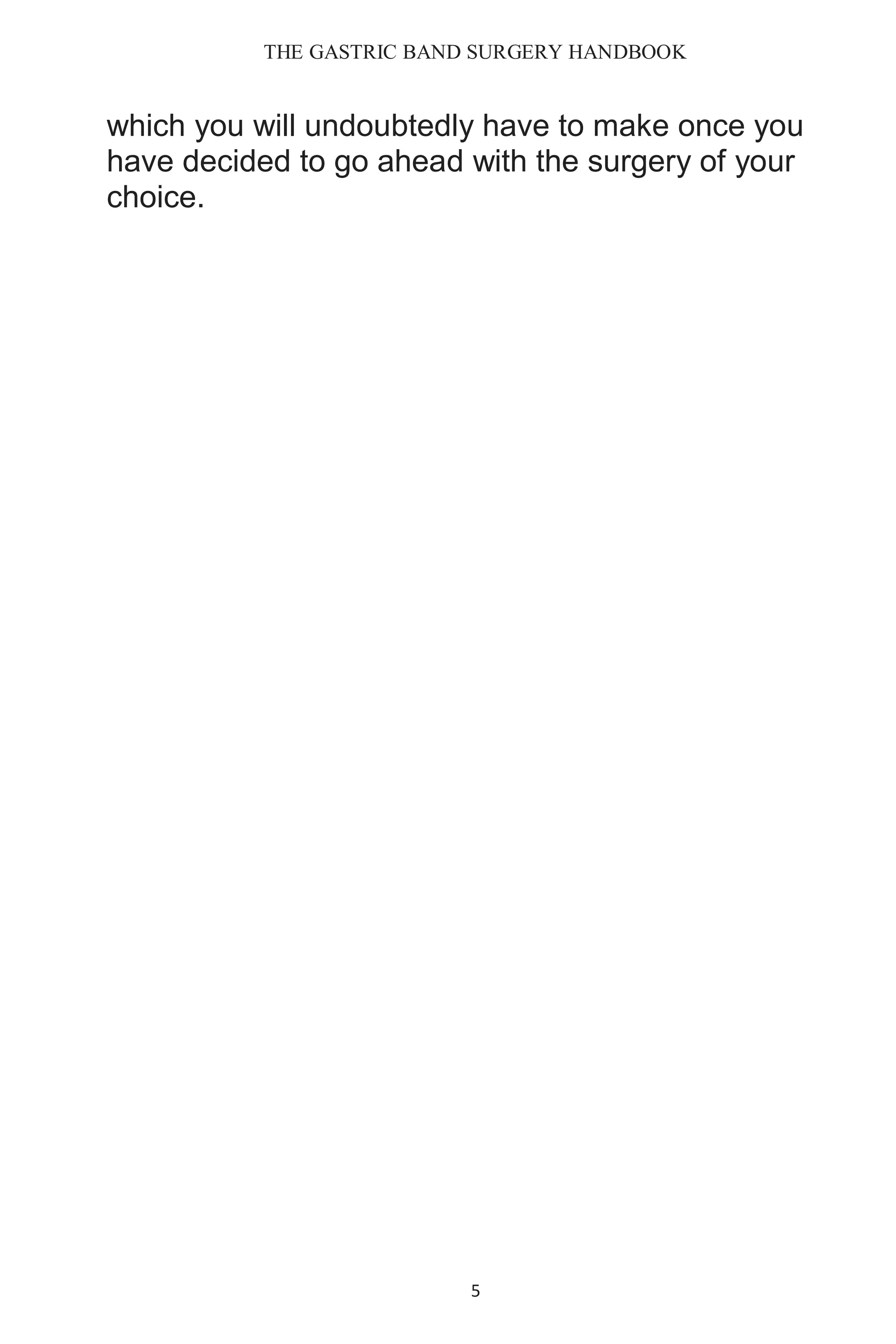 THE GASTRIC BAND SURGERY HANDBOOK
5
which you will undoubtedly have to make once you
have decided to go ahead with the surgery of your
choice.
 