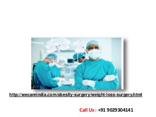 http://wecareindia.com/obesity-surgery/weight-loss-surgery.html
Call Us : +91 9029304141
 