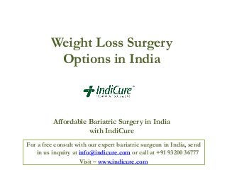 Weight Loss Surgery
Options in India

Affordable Bariatric Surgery in India
with IndiCure
For a free consult with our expert bariatric surgeon in India, send
in us inquiry at info@indicure.com or call at +91 93200 36777
Visit – www.indicure.com

 