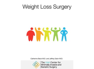 Weight Loss Surgery
Catherine Beck M.D. and Jeﬀrey Eakin M.D.
 