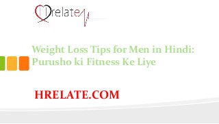 HRELATE.COM
Weight Loss Tips for Men in Hindi:
Purusho ki Fitness Ke Liye
 