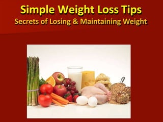 Simple Weight Loss Tips
Secrets of Losing & Maintaining Weight
 