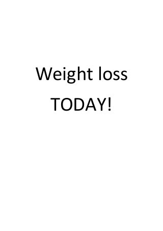 Weight loss
TODAY!
 