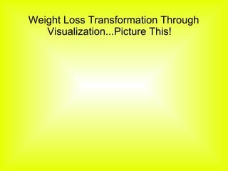 Weight Loss Transformation Through Visualization...Picture This!  