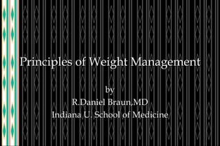 Principles of Weight Management by R.Daniel Braun,MD Indiana U. School of Medicine 