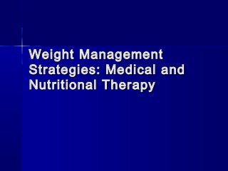Weight ManagementWeight Management
Strategies: Medical andStrategies: Medical and
Nutritional TherapyNutritional Therapy
 