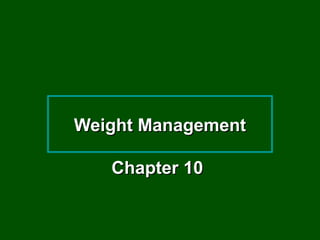 Chapter 10Chapter 10
Weight ManagementWeight Management
 
