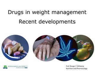 Drugs in weight management
   Recent developments




                   Prof. Renger F. Witkamp
                   Nutrition and Pharmacology
 