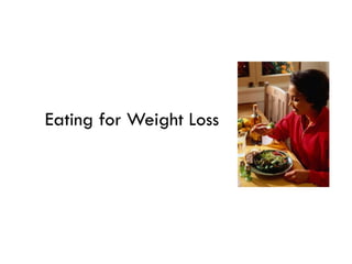 Eating for Weight Loss
 