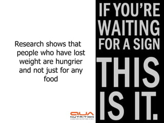 Research shows that
people who have lost
 weight are hungrier
 and not just for any
        food
 