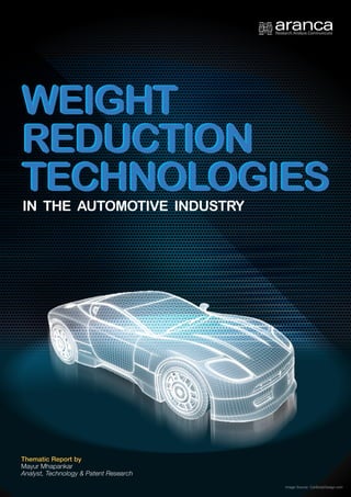 IN THE AUTOMOTIVE INDUSTRY
Thematic Report by
Mayur Mhapankar
Analyst, Technology & Patent Research
Image Source: CarBodyDesign.com
WEIGHT
REDUCTION
TECHNOLOGIES
WEIGHT
REDUCTION
TECHNOLOGIES
 