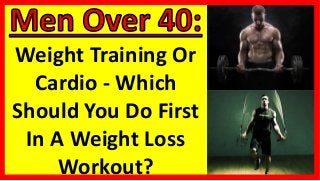 Weight Training Or
Cardio - Which
Should You Do First
In A Weight Loss
Workout?
 