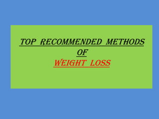 Top Recommended methods
           of
       weight loss
 