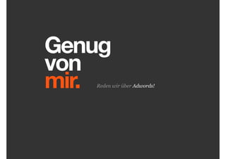 Genug
von
mir.

Reden wir über Adwords!

 