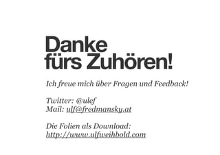 Danke
fürs Zuhören!
Ich freue mich über Fragen und Feedback!
!

Twitter: @ulef
Mail: ulf@fredmansky.at
!

Die Folien als Download:
http://www.ulfweihbold.com

 