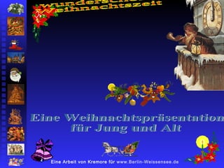 wunderschöne  Weihnachtszeit Eine Arbeit von Kremore für  www.Berlin-Weissensee.de   Eine Weihnachtspräsentation  für Jung und Alt 