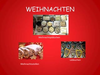 WEIHNACHTEN



                Weihnachtsplätzchen




                                      Lebkuchen
Weihnachtsstollen
 