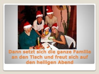 Dann setzt sich die ganze Familie 
an den Tisch und freut sich auf 
den heiligen Abend 
 
