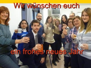 ein frohes neues Jahrein frohes neues Jahr
Wir wünschen euchWir wünschen euch
 