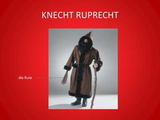 KNECHT RUPRECHT




die Rute
 